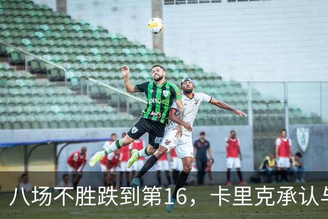 八场不胜跌到第16，卡里克承认与高层球员谈过“难听的真话”