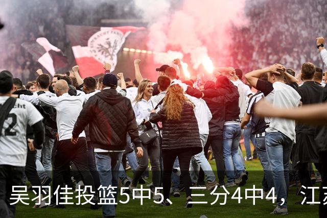 吴羽佳投篮5中5、三分4中4，江苏最多落后20分追到只差1分