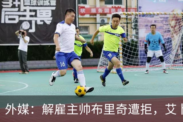 外媒：解雇主帅布里奇遭拒，艾卜哈高层威胁集体辞职
