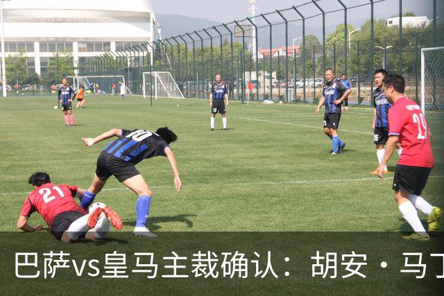 巴萨vs皇马主裁确认：胡安·马丁内斯掌哨，J·伊格莱西亚斯VAR
