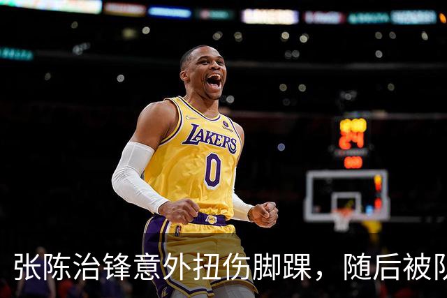 张陈治锋意外扭伤脚踝，随后被队友搀扶下场