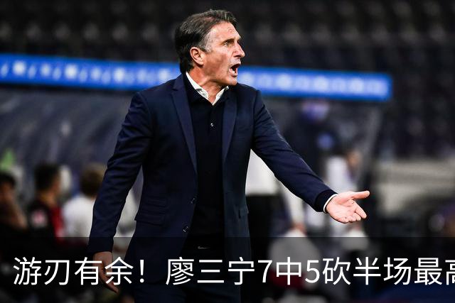 游刃有余！廖三宁7中5砍半场最高14分外加3助 正负值+14
