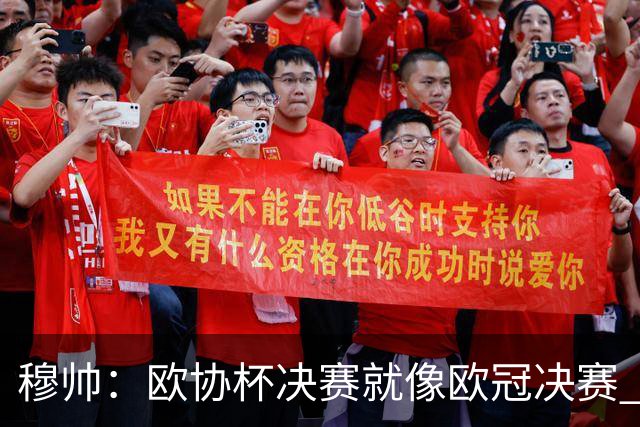穆帅：欧协杯决赛就像欧冠决赛 我不是为自己