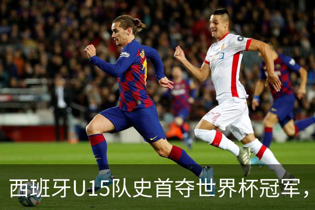 西班牙U15队史首夺世界杯冠军，决赛3-0横扫捷克