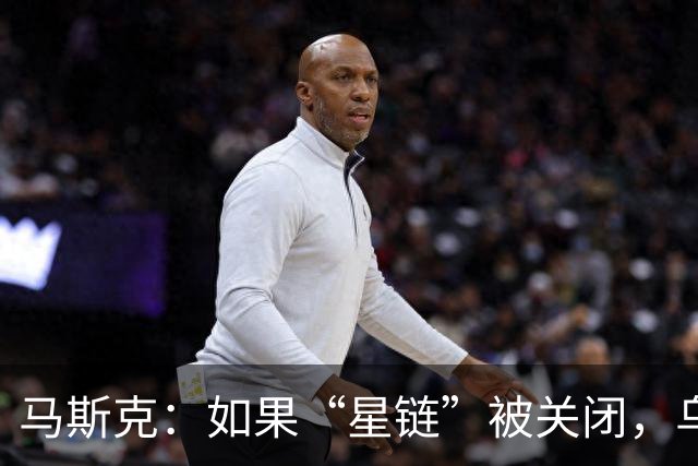 马斯克：如果“星链”被关闭，乌克兰前线将立即崩溃，这不是威胁